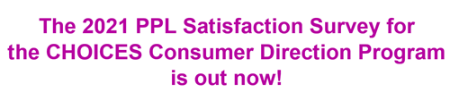 2021 PPL Satisfaction Survey for the CHOICES Consumer Direction Program